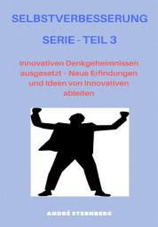 Icon image Selbstverbesserung Serie - Teil 3: Innovativen Denkgeheimnissen ausgesetzt – Neue Erfindungen und Ideen von Innovativen ableiten