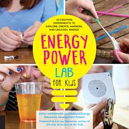 Icon image Energy Power Lab for Kids: 40 Exciting Experiments to Explore, Create, Harness, and Unleash Energy