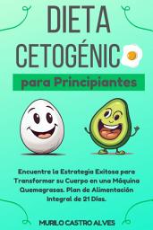 Icon image Dieta Cetogénica para Principiantes: Encuentre la Estrategia Exitosa para Transformar su Cuerpo en una Máquina Quemagrasas. Plan de Alimentación Integral de 21 Días.