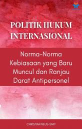 Icon image Politik Hukum Internasional: Norma-Norma Kebiasaan yang Baru Muncul dan Ranjau Darat Antipersonel