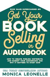 Icon image Get Your Book Selling in Audiobook: How to Create, Publish, Distribute, and Market Your Audiobooks and Why It Matters To Start Now