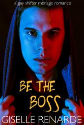 Icon image Be the Boss: A Gay Shapeshifter Menage Romance