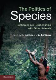 Icon image The Politics of Species: Reshaping our Relationships with Other Animals