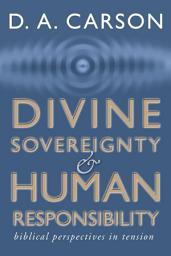 Icon image Divine Sovereignty and Human Responsibility: Biblical Perspective in Tension