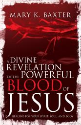 Icon image A Divine Revelation of the Powerful Blood of Jesus: Healing for Your Spirit, Soul, and Body