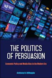 Icon image The Politics of Persuasion: Economic Policy and Media Bias in the Modern Era