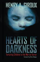 Icon image Hearts of Darkness: Torturing Children in the War on Terror