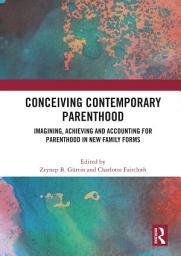 Icon image Conceiving Contemporary Parenthood: Imagining, Achieving and Accounting for Parenthood in New Family Forms