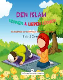 Icon image Den Islam Kennen & Lieben Lernen: Ein Kinderbuch Zur Einführung in Die Religion Des Islam