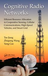 Icon image Cognitive Radio Networks: Efficient Resource Allocation in Cooperative Sensing, Cellular Communications, High-Speed Vehicles, and Smart Grid