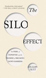 Icon image The Silo Effect: The Peril of Expertise and the Promise of Breaking Down Barriers