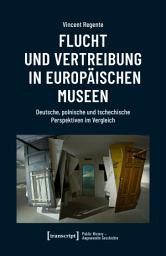 Icon image Flucht und Vertreibung in europäischen Museen: Deutsche, polnische und tschechische Perspektiven im Vergleich