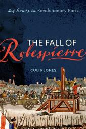 Icon image The Fall of Robespierre: 24 Hours in Revolutionary Paris