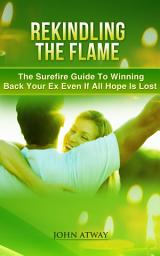 Icon image Rekindling The Flame: The Surefire Guide To Winning Back Your Ex Even If All Hope Is Lost (how to get back your ex, break, breakdown, separation, breakup)