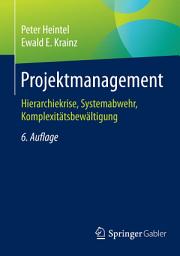 Icon image Projektmanagement: Hierarchiekrise, Systemabwehr, Komplexitätsbewältigung, Ausgabe 6