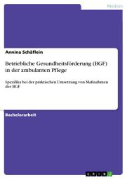 Icon image Betriebliche Gesundheitsförderung (BGF) in der ambulanten Pflege: Spezifika bei der praktischen Umsetzung von Maßnahmen der BGF