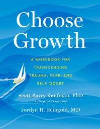 Icon image Choose Growth: A Workbook for Transcending Trauma, Fear, and Self-Doubt