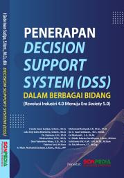 Icon image PENERAPAN DECISION SUPPORT SYSTEM (DSS) DALAM BERBAGAI BIDANG (Revolusi Industri 4.0 Menuju Era Society 5.0)