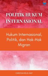 Icon image Politik Hukum Internasional: Hukum Internasional, Politik, dan Hak-Hak Migran