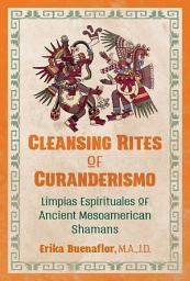 Icon image Cleansing Rites of Curanderismo: Limpias Espirituales of Ancient Mesoamerican Shamans