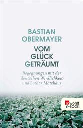 Icon image Vom Glück geträumt: Begegnungen mit der deutschen Wirklichkeit und Lothar Matthäus