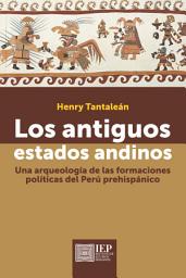 Icon image Los antiguos estados andinos: Una arqueología de las formaciones políticas del Perú prehispánico