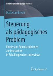 Icon image Steuerung als pädagogisches Problem: Empirische Rekonstruktionen zur Interaktion in Schulinspektions-Interviews