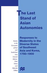 Icon image The Last Stand of Asian Autonomies: Responses to Modernity in the Diverse States of Southeast Asia and Korea, 1750-1900