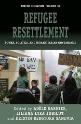 Icon image Refugee Resettlement: Power, Politics, and Humanitarian Governance