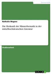 Icon image Die Herkunft der Minnethematik in der mittelhochdeutschen Literatur