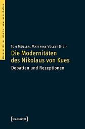 Icon image Die Modernitäten des Nikolaus von Kues: Debatten und Rezeptionen