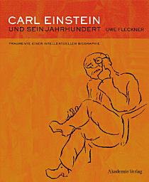 Icon image Carl Einstein und sein Jahrhundert: Fragmente einer intellektuellen Biographie