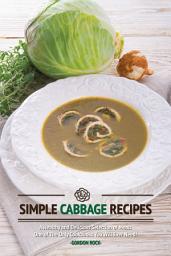 Icon image Simple Cabbage Recipes: A Healthy and Delicious Selection of Meals - One of The Only Cookbooks You Will Ever Need!