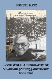 Icon image Lone Wolf: A Biography of Vladimir (Ze’ev) Jabotinsky: Book Two