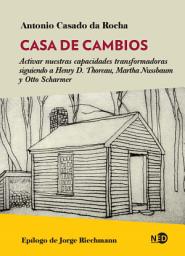 Icon image Casa de cambios: Activar nuestras capacidades transformadoras siguiendo a Henry D. Thoreau, Martha Nussbaum y Otto Scharmer