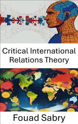 Icon image Critical International Relations Theory: Analyzing Power and Norms in Global Politics