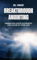 Icon image Breakthrough Anointing: Embracing God's Authority and Favor in Your Life