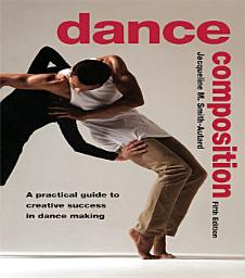 Icon image Dance Composition: A Practical Guide to Creative Success in Dance Making, Edition 5