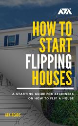 Icon image How To Start Flipping Houses: A Starting Guide for Beginners on How To Flip a House