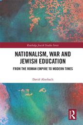 Icon image Nationalism, War and Jewish Education: From the Roman Empire to Modern Times