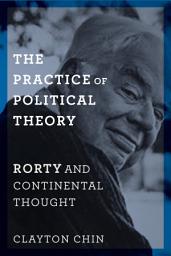 Icon image The Practice of Political Theory: Rorty and Continental Thought