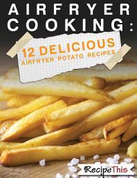 Icon image Air Fryer Cooking: 12 Delicious Air Fryer Potato Recipes