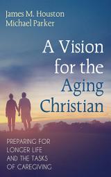 Icon image A Vision for the Aging Christian: Preparing for Longer Life and the Tasks of Caregiving