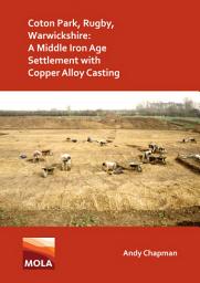 Icon image Coton Park, Rugby, Warwickshire: A Middle Iron Age Settlement with Copper Alloy Casting