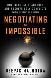 Icon image Negotiating the Impossible: How to Break Deadlocks and Resolve Ugly Conflicts (without Money or Muscle)