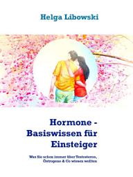 Icon image Hormone - Basiswissen für Einsteiger: Was Sie schon immer über Testosteron, Östrogene & Co wissen wollten