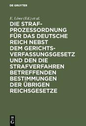 Icon image Die Strafprozeßordnung für das Deutsche Reich nebst dem Gerichtsverfassungsgesetz und den die Strafverfahren betreffenden Bestimmungen der übrigen Reichsgesetze: Mit Kommentar, Ausgabe 12