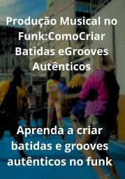 Icon image Produção Musical No Funk: Como Criar Batidas E Grooves Autênticos