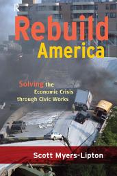 Icon image Rebuild America: Solving the Economic Crisis Through Civic Works