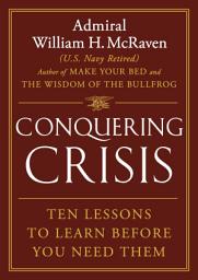 Icon image Conquering Crisis: Ten Lessons to Learn Before You Need Them